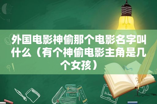 外国电影神偷那个电影名字叫什么（有个神偷电影主角是几个女孩）