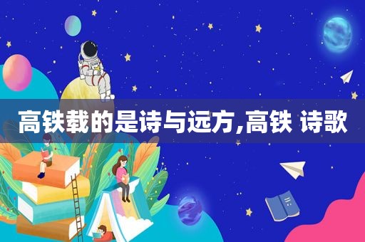 高铁载的是诗与远方,高铁 诗歌