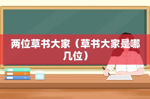 两位草书大家（草书大家是哪几位）