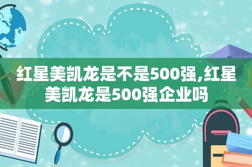 红星美凯龙是不是500强,红星美凯龙是500强企业吗  第1张