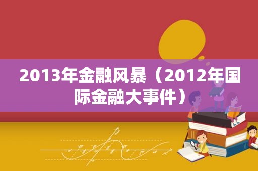 2013年金融风暴（2012年国际金融大事件）