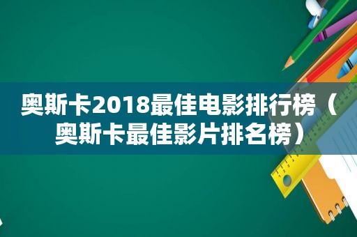 奥斯卡2018最佳电影排行榜（奥斯卡最佳影片排名榜）