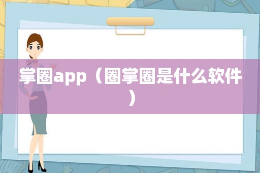 掌圈app（圈掌圈是什么软件）