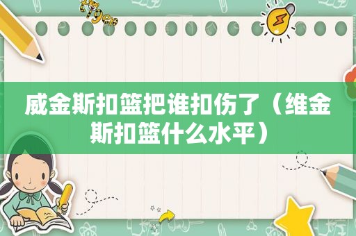 威金斯扣篮把谁扣伤了（维金斯扣篮什么水平）