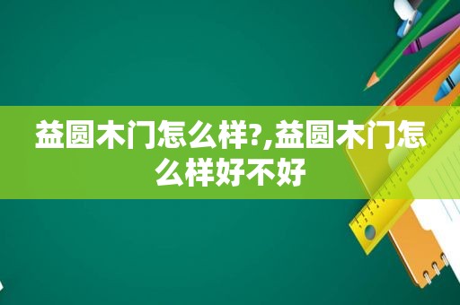 益圆木门怎么样?,益圆木门怎么样好不好