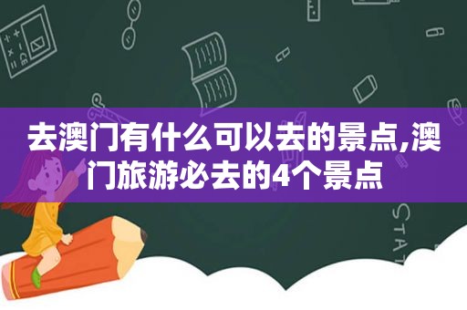 去澳门有什么可以去的景点,澳门旅游必去的4个景点