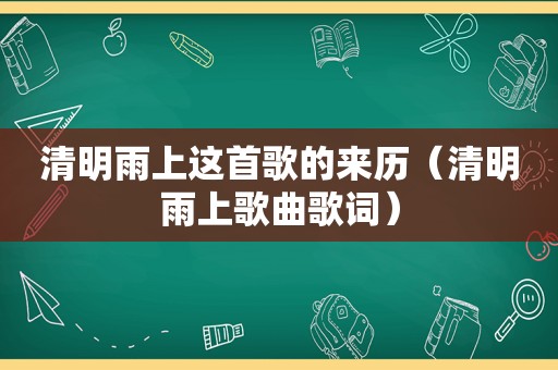 清明雨上这首歌的来历（清明雨上歌曲歌词）