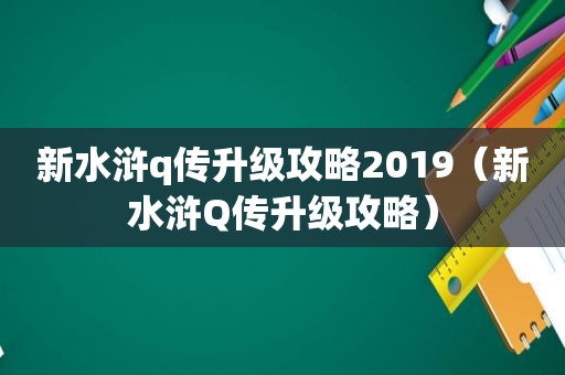 新水浒q传升级攻略2019（新水浒Q传升级攻略）