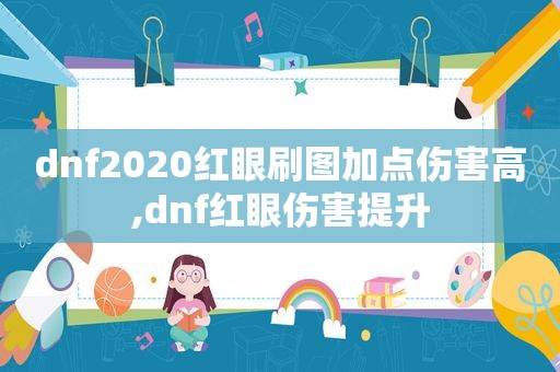 dnf2020红眼刷图加点伤害高,dnf红眼伤害提升