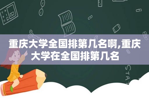 重庆大学全国排第几名啊,重庆大学在全国排第几名