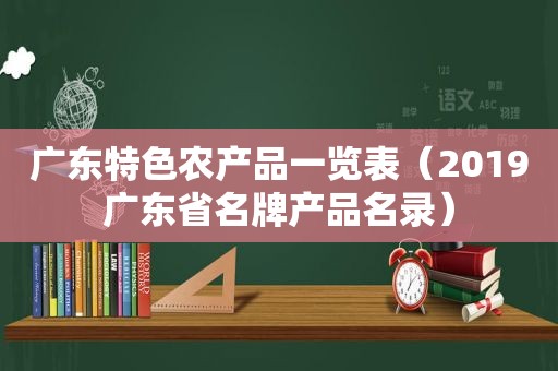 广东特色农产品一览表（2019广东省名牌产品名录）  第1张