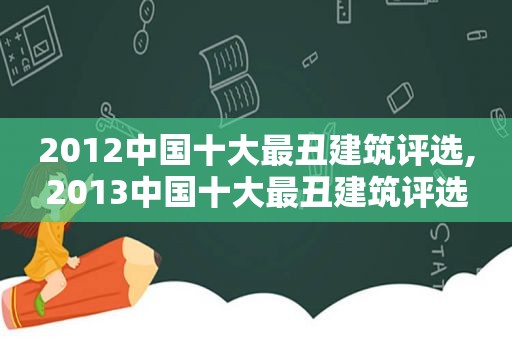 2012中国十大最丑建筑评选,2013中国十大最丑建筑评选