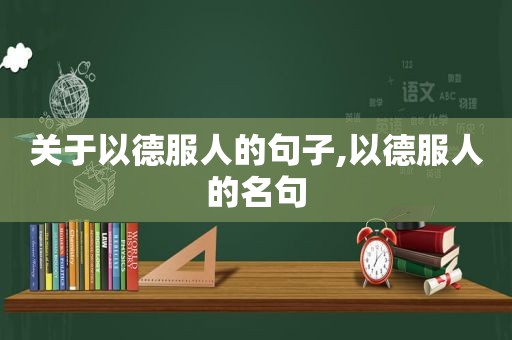 关于以德服人的句子,以德服人的名句