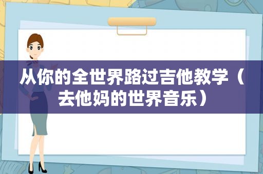 从你的全世界路过吉他教学（去他妈的世界音乐）