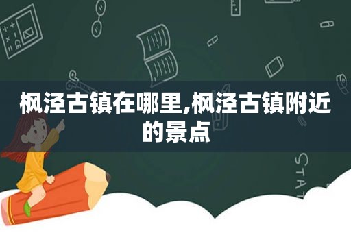 枫泾古镇在哪里,枫泾古镇附近的景点