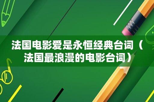 法国电影爱是永恒经典台词（法国最浪漫的电影台词）