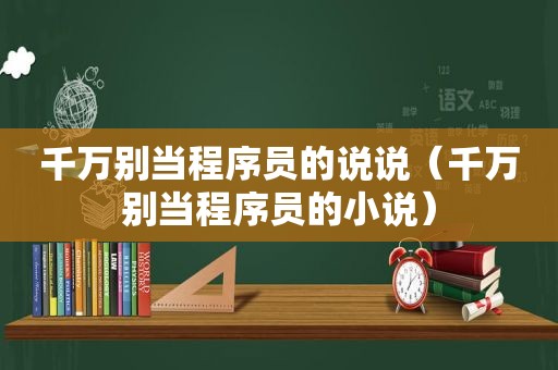 千万别当程序员的说说（千万别当程序员的小说）