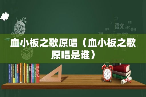 血小板之歌原唱（血小板之歌原唱是谁）