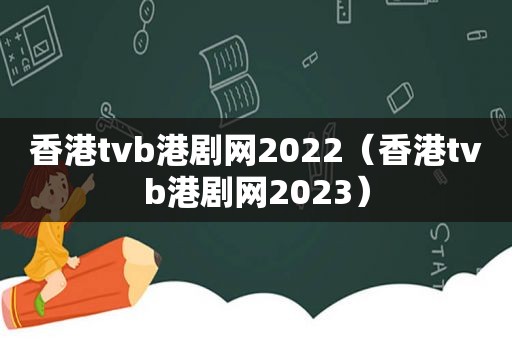 香港tvb港剧网2022（香港tvb港剧网2023）