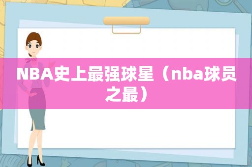 NBA史上最强球星（nba球员之最）