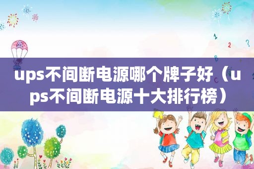 ups不间断电源哪个牌子好（ups不间断电源十大排行榜）