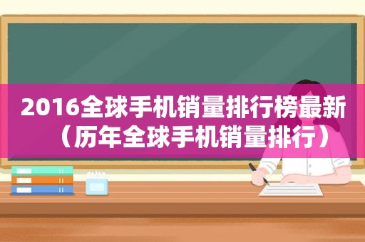 2016全球手机销量排行榜最新（历年全球手机销量排行）