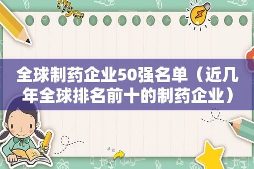 全球制药企业50强名单（近几年全球排名前十的制药企业）  第1张