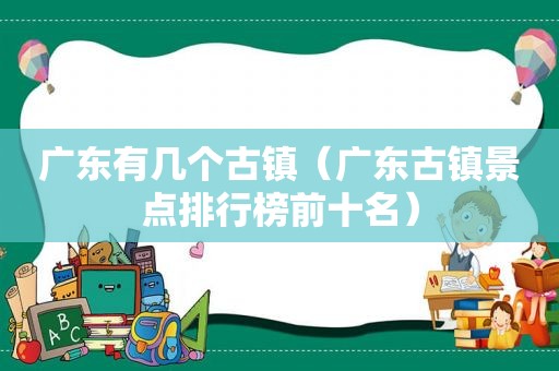 广东有几个古镇（广东古镇景点排行榜前十名）