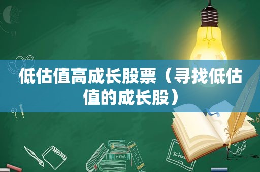 低估值高成长股票（寻找低估值的成长股）