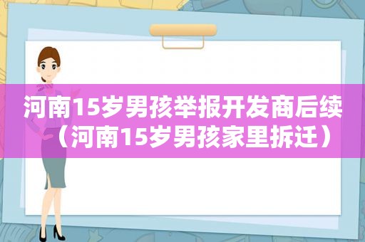 河南15岁男孩举报开发商后续（河南15岁男孩家里拆迁）