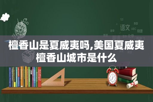 檀香山是夏威夷吗,美国夏威夷檀香山城市是什么