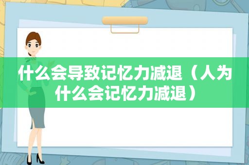 什么会导致记忆力减退（人为什么会记忆力减退）