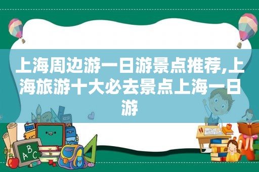 上海周边游一日游景点推荐,上海旅游十大必去景点上海一日游  第1张