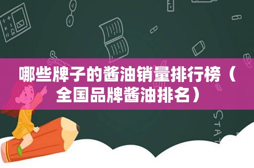 哪些牌子的酱油销量排行榜（全国品牌酱油排名）  第1张