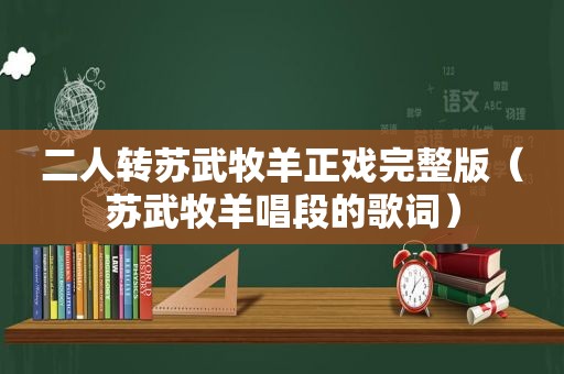 二人转苏武牧羊正戏完整版（苏武牧羊唱段的歌词）