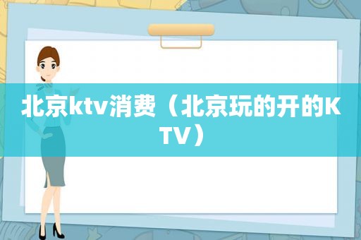 北京ktv消费（北京玩的开的KTV）