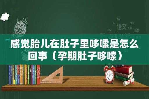 感觉胎儿在肚子里哆嗦是怎么回事（孕期肚子哆嗦）