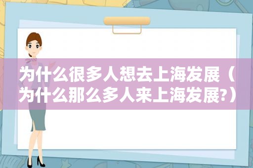 为什么很多人想去上海发展（为什么那么多人来上海发展?）