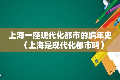 上海一座现代化都市的编年史（上海是现代化都市吗）