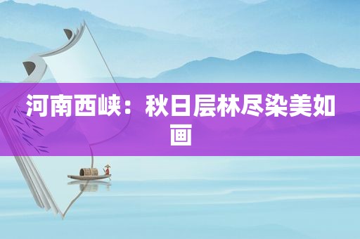 河南西峡：秋日层林尽染美如画