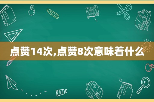 点赞14次,点赞8次意味着什么