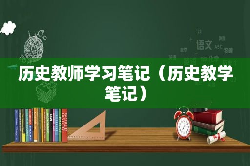 历史教师学习笔记（历史教学笔记）