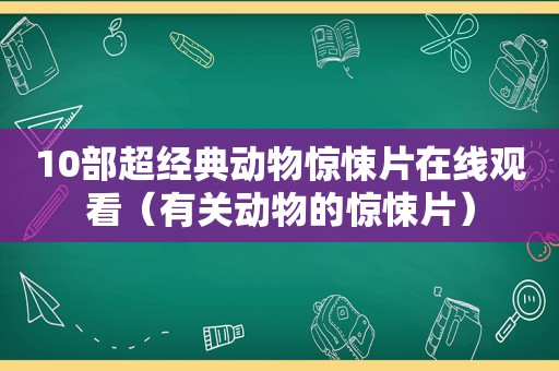 10部超经典动物惊悚片在线观看（有关动物的惊悚片）