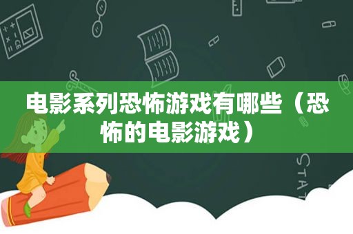 电影系列恐怖游戏有哪些（恐怖的电影游戏）