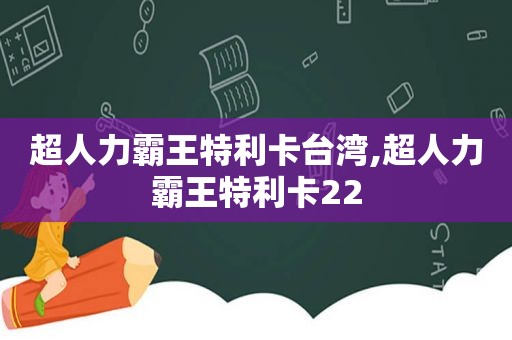 超人力霸王特利卡台湾,超人力霸王特利卡22