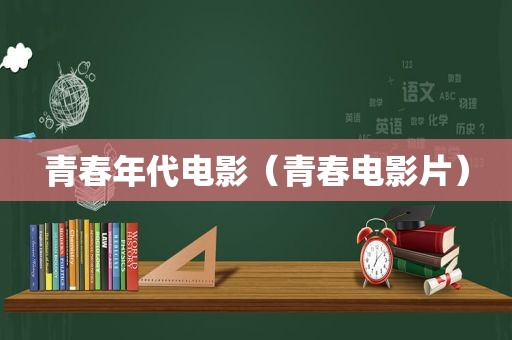 青春年代电影（青春电影片）