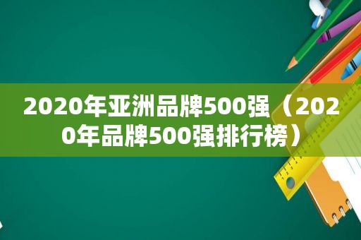 2020年亚洲品牌500强（2020年品牌500强排行榜）