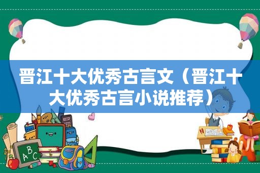 晋江十大优秀古言文（晋江十大优秀古言小说推荐）