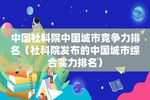 中国社科院中国城市竞争力排名（社科院发布的中国城市综合实力排名）