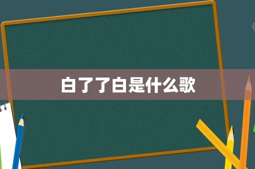 白了了白是什么歌